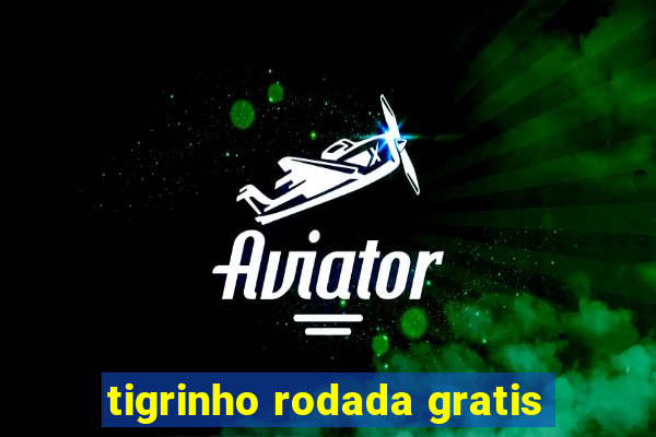 tigrinho rodada gratis